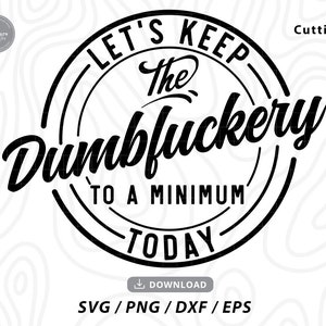 Let&#39;s Keep The Dumbfuckery To a Minimum Today svg,trending svg,fuck this svg,funny tshirt svg,funny work svg,svg for cricut