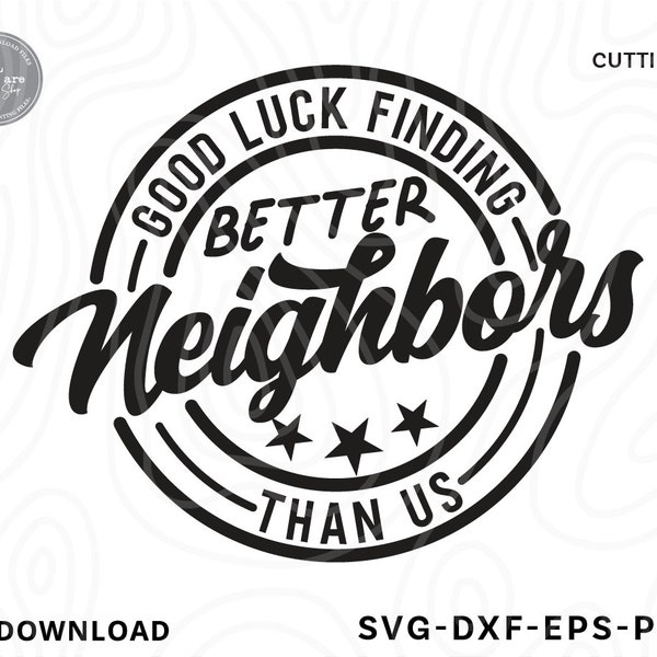 Good Luck Finding Better Neighbors Than Us Svg PNG,Neighbor Gift Ideas, Funny Neighbor Svg,Funny Sayings,Svg files for cricut