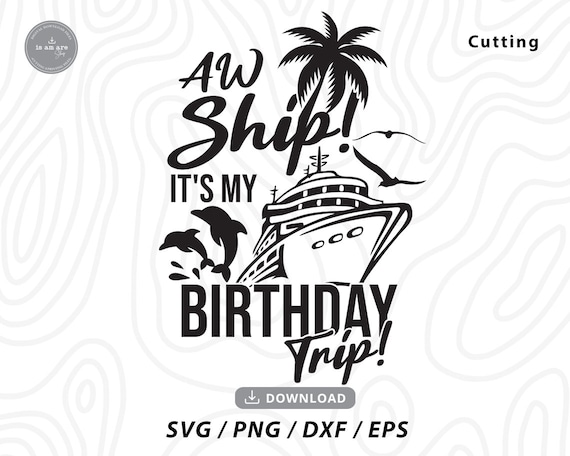 Aw Ship It'S My Birthday Trip Svg,Cruise Svg,Birthday Cruise Svg.