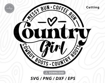 May include: Black and white graphic design of a circle with the text "Messy Bun Coffee Run Country Girl Cowboy Boots Country Roots" around the outside. The text "Country Girl" is in a larger font size than the rest of the text. A small heart is in the center of the circle.
