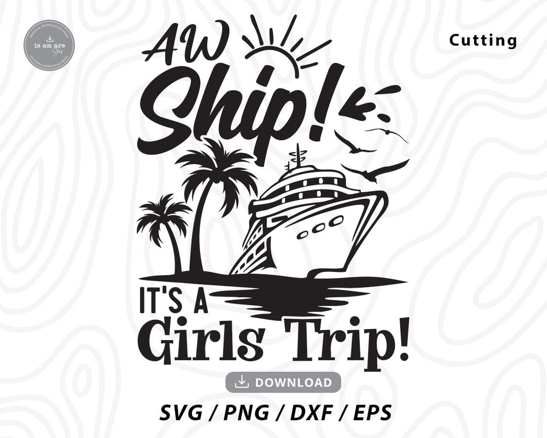 Aw Ship It's A Girls Trip Svg,birthday Trip Svg,girls Trip Shirt Svg