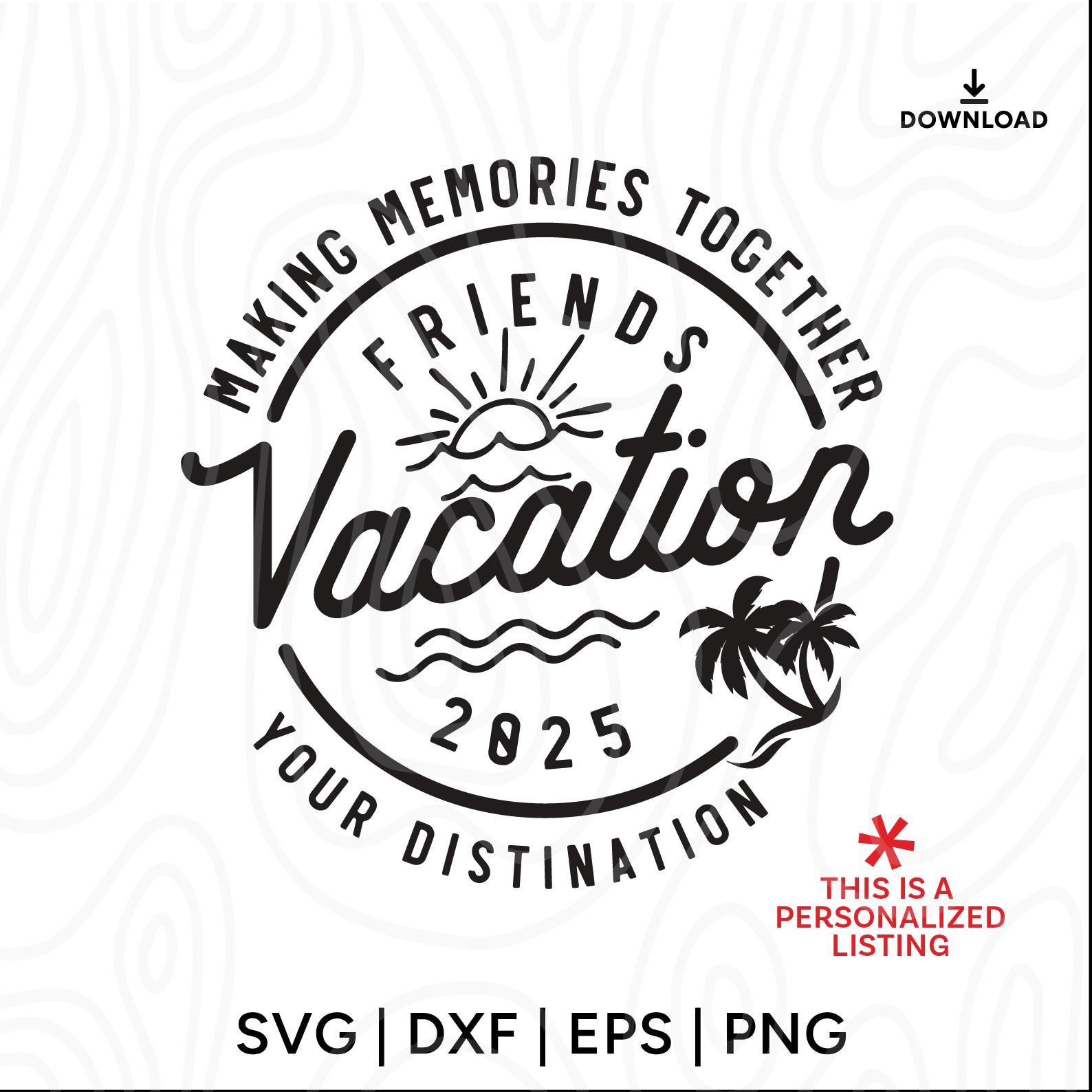 Friends Vacation 2025 SVG,girls weekend svg,friends trip svg,girls trip 2025 svg,Svg Files for cricut, Custom destination