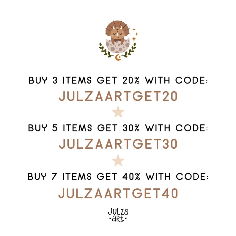 May include: A digital art print featuring a cartoon dinosaur hatching from an egg, surrounded by leaves and stars. The text reads "BUY 3 ITEMS GET 20% WITH CODE: JULZAARTGET20", "BUY 5 ITEMS GET 30% WITH CODE: JULZAARTGET30", and "BUY 7 ITEMS GET 40% WITH CODE: JULZAARTGET40".