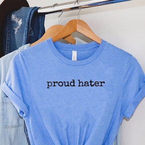 Proud Hater Shirt, Funny Gift Shirt, Hater Tee, Fun Friend Gift