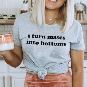 LGBTQ Shirt, I Turn Mascs Into Bottoms Shirt, Lesbian Shirt, LGBTQ Pride Shirt, Lesbian Apparel, Pride Apparel, Femme Lesbian