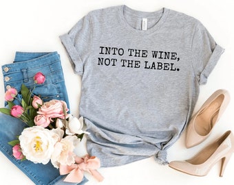 Into The Wine Not The Label T Shirt, Womens Shirt, Wine Shirt, Pride Shirt, Women Drinking Tops