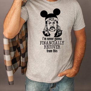 I Am Never Going To Financially Recover From This Tee, Disney Dad Shirt, Joe Exotic Shirt, Disney Men Shirts, Tiger King, Disney Family Tees