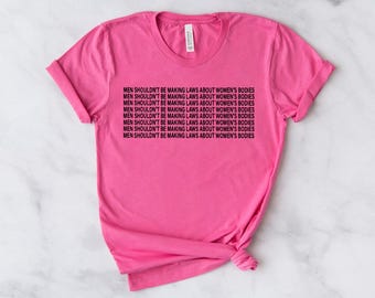 Abortion-Rights shirt, Pro Choice Shirt, Reproductive Rights Womens Tee, Men Shouldn't Be Making Laws About Women's Bodies