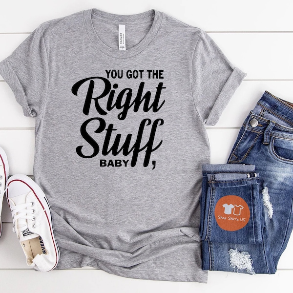 You Got The Right Stuff, Baby Shirt, Gift Tee