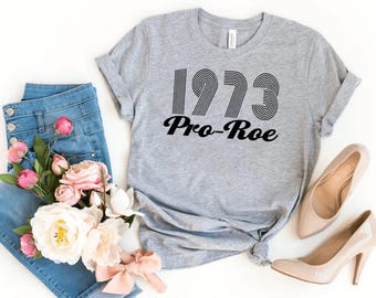 1973 T Shirt, Pro Choice T-Shirt, Protect Roe V. Wade Shirt, Feminist Tee Shirt, My Body My Choice Top, Reproductive Rights