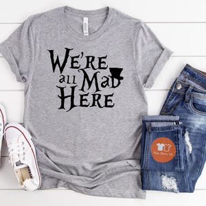 Alice in Wonderland Shirt, Mad hatter shirt, Womens Disney Tee, We're All Mad Here Shirt, Tea Party Shirt