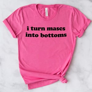 LGBTQ Shirt, I Turn Mascs Into Bottoms Shirt, Lesbian Shirt, LGBTQ Pride Shirt, Lesbian Apparel, Pride Apparel, Femme Lesbian