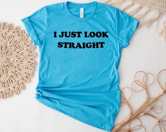 I Just Look Straight Shirt, LGBTQ Shirt, Funny Gay Gift Shirt, Pride Shirt, Lesbian Tee, Transgender Shirt, Bisexual Shirt, Queer Tees