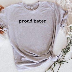 Proud Hater Shirt, Funny Gift Shirt, Hater Tee, Fun Friend Gift