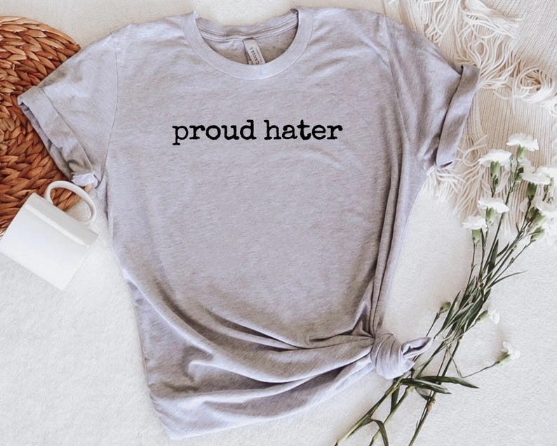 Proud Hater Shirt, Funny Gift Shirt, Hater Tee, Fun Friend Gift