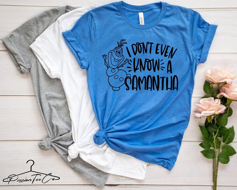 I Don't Even Know Samantha, Olaf Shirt, Disney Frozen 2 Shirt, Disney Shirts, Women's Disney Shirts, Kids Disneyland Shirt