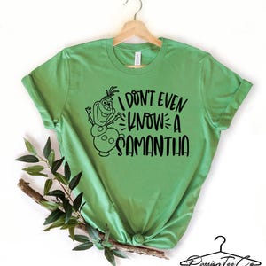 I Don't Even Know Samantha, Olaf Shirt, Disney Frozen 2 Shirt, Disney Shirts, Women's Disney Shirts, Kids Disneyland Shirt
