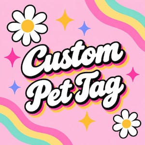 May include: A pink graphic featuring the white text Custom Pet Tag with a black outline and yellow shadow. The design includes two white daisies with yellow centres, several four-pointed stars in yellow and blue, and wavy rainbow stripes.