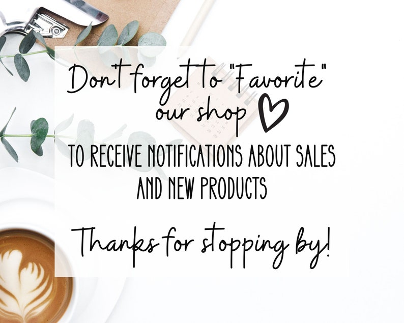 May include: White background with text in black script: "Don't forget to 'Favorite' our shop" and "TO RECEIVE NOTIFICATIONS ABOUT SALES AND NEW PRODUCTS." A cup of coffee with latte art is in the lower left corner.