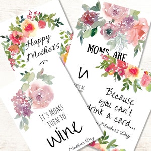 May include: Four printable Mother's Day cards with watercolor floral designs. The cards feature the text "Happy Mother's", "Moms Are", "It's Moms Turn To Wine", and "Because You Can't Drink A Card..."