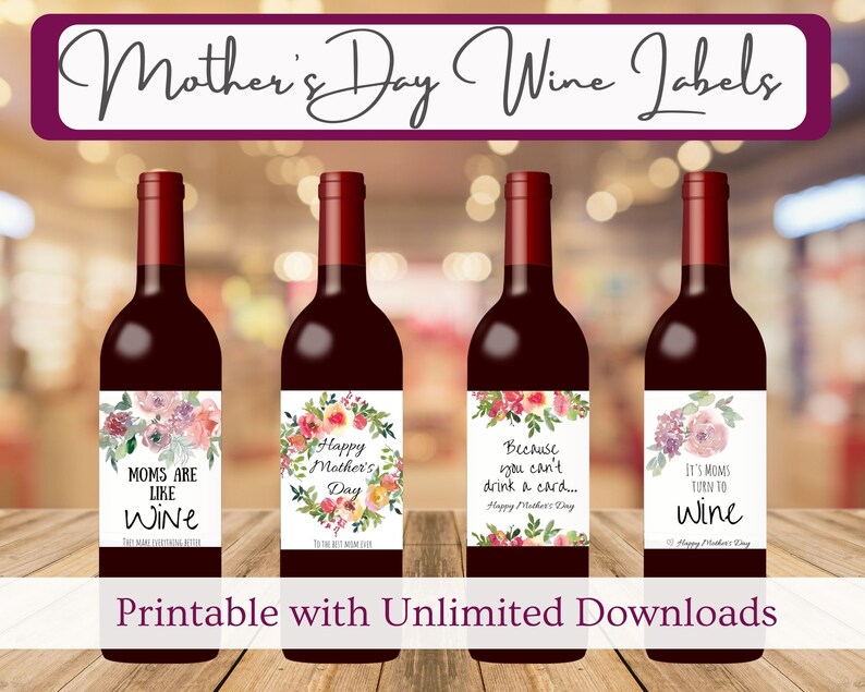May include: Four wine bottle labels with floral designs and text. The labels say "Moms are like wine", "Happy Mother's Day", "Because you can't drink a card... Happy Mother's Day", and "It's Moms turn to wine Happy Mother's Day".