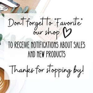 May include: Text on a white background that reads "Don't forget to "Favorite" our shop &hearts; TO RECEIVE NOTIFICATIONS ABOUT SALES AND NEW PRODUCTS Thanks for stopping by!"