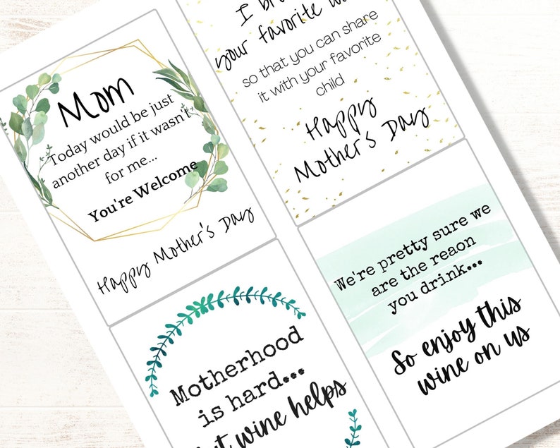 May include: Six printable Mother's Day cards with a green leafy design and text. The cards include the phrases "Mom Today would be just another day if it wasn't for me... You're Welcome", "I  your favorite so that you can share it with your favorite child Happy Mother's Day", "Motherhood is hard... It wine helps", "We're pretty sure we are the reason you drink... So enjoy this wine on us".