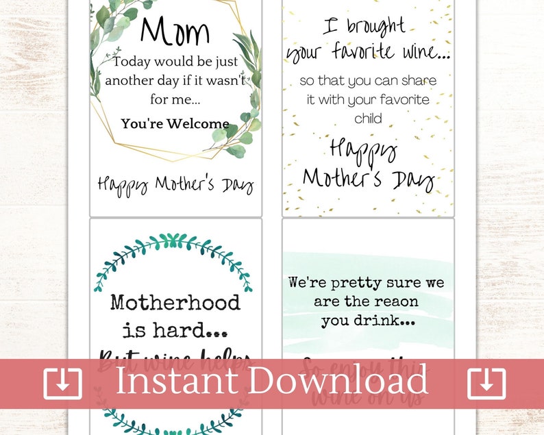 May include: Four printable Mother's Day gift tags with watercolor floral designs and text. The tags feature the phrases "Mom Today would be just another day if it wasn't for me... You're Welcome Happy Mother's Day", "I brought your favorite wine... so that you can share it with your favorite child Happy Mother's Day", "Motherhood is hard... but wine helps", and "We're pretty sure we are the reason you drink..."
