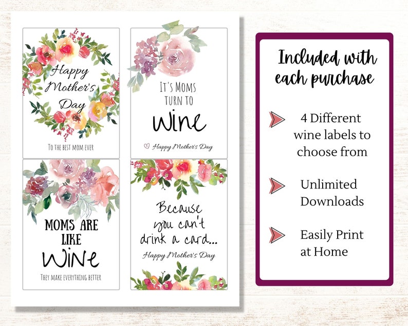 May include: Four printable wine bottle labels with watercolor floral designs and Mother's Day themed text. The labels say "Happy Mother's Day", "It's Moms Turn to Wine", "Moms Are Like Wine", and "Because You Can't Drink a Card".
