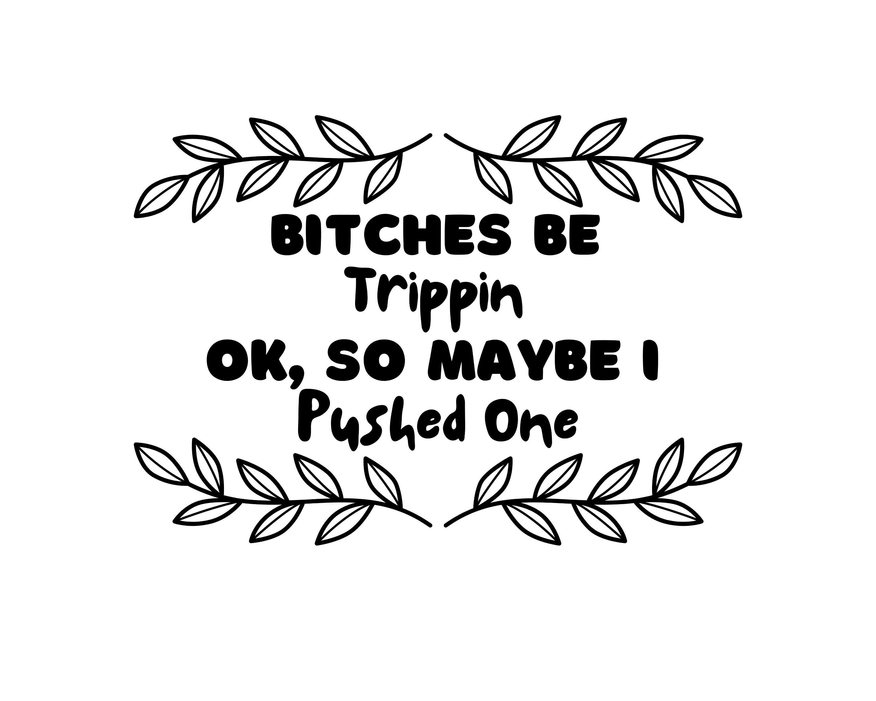 Bitches Be Trippin Vine SVG Cricut Silhoutte Cut File Etsy