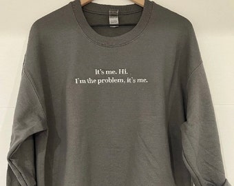 It's me Hi, I'm the Problem it's me sweatshirt