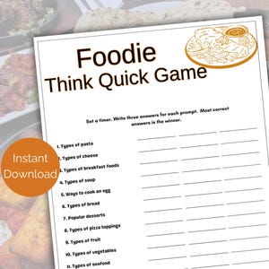 May include: A printable game sheet with the title "Foodie Think Quick Game". The game instructions are to set a timer and write three answers for each prompt. The person with the most correct answers wins. The game sheet lists 11 food-related prompts, such as "Types of pasta", "Types of cheese", and "Types of pizza toppings".