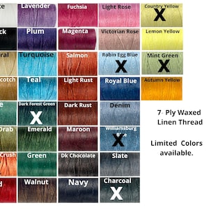 May include: A color chart of 7-ply waxed linen thread in various colors, including white, black, natural, butterscotch, sage, olive drab, orange crush, red, lavender, plum, turquoise, teal, dark forest green, emerald, green, walnut, fuchsia, magenta, salmon, light rust, dark rust, maroon, dk chocolate, navy, light rose, victorian rose, robin egg blue, royal blue, denim, williamsburg blue, slate, charcoal, country yellow, lemon yellow, mint green, and autumn yellow. Some colors are marked with an 'X' indicating they are unavailable.
