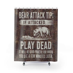 May include: Shower curtain with a humorous design. The text reads "BEAR ATTACK TIP: IF ATTACKED, PLAY DEAD. IT WILL BE GOOD PRACTICE FOR WHEN YOU DIE A FEW MINUTES LATER." The image features a bear and a person.