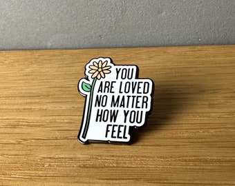 You are loved no matter how you feel! Hard Enamel Pin Anstecker, Mental Health, Anxiety helper ADHD, Trust positive vibes, Feelings, Friends