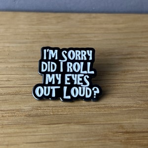 Sorry, did I roll my eyes out loud? Enamel pin, badge, button, sarcasm, sarcastic, funny, funny, punk, introvert, ADHD, ADHD, honest