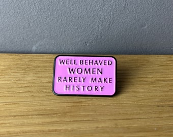 Well behaved women rarely made history! Metall Emaille Pin, Anstecker, Button, Womens rights, Feminism, Feminist, Equality LGBTQ Punk, Proud