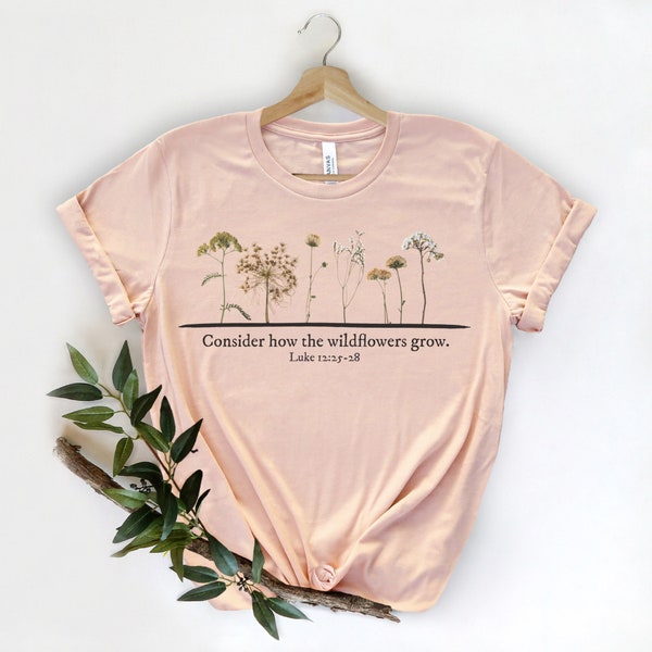 Don't Worry, Consider How the Wild Flowers Grow Christian Shirts for Women Wildflower Shirt, Bible verse, Luke 12 Shirt, Faith Based Shirt