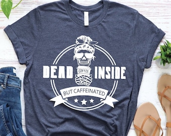 Dead Inside Caffeinated Skeleton Shirt, Funny Coffee Mom Tee