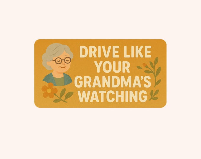 funny Drive like your grandma is watching - bumper sticker