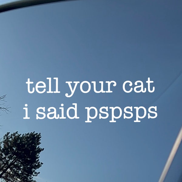 Tell Your Cat I Said Pspsps Car Vinyl Decal Bumper Or Glass Sticker