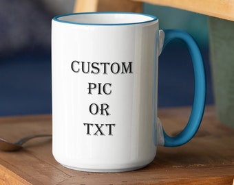 Your Custom Text And/Or Pic here. Full Custom Mug,Beautiful Colorful Premium Quality Gift 11 oz or 15 oz