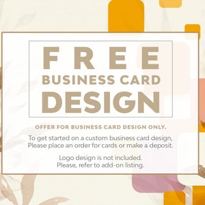 May include: A white rectangle with the text "FREE BUSINESS CARD DESIGN" in brown text. The text "OFFER FOR BUSINESS CARD DESIGN ONLY." is below the main text. The text "To get started on a custom business card design, Please place an order for cards or make a deposit. Logo design is not included. Please, refer to add-on listing." is below the offer text. The background is a light beige with brown watercolor leaves and abstract shapes in orange, pink, and green.