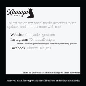 May include: Black and white image of a fox with the text "Xhuya Designs" above it. The text below the image says "Follow me on my social media accounts to see updates and interact more with me!" and lists the website, Instagram, and Facebook pages for the artist.