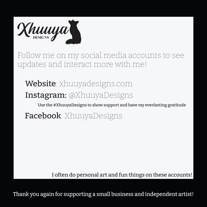 May include: Black and white image of a fox with the text "Xhuya Designs" above it. The text below the image says "Follow me on my social media accounts to see updates and interact more with me!" and lists the website, Instagram, and Facebook pages for the artist.