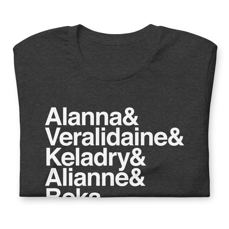 dark gray  variety of tamara pierce custom shirt with white helvetica text, left aligned, listing vertically characters names from top to bottom: allana &, veralidiane &, keladry &, alianna &, beka