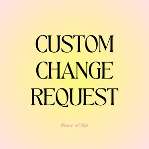 May include: A digital graphic with the words "CUSTOM CHANGE REQUEST" in black, centered on a gradient background of yellow and pink. The text "House of Ogi" is below the main text.