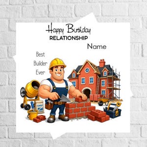 May include: A birthday card featuring a cartoon builder constructing a brick wall. The card includes the text "Happy Birthday RELATIONSHIP Name" and "Best Builder Ever". A cement mixer, tools, and a house under construction are also shown.