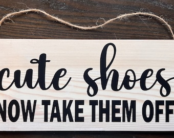 Cute Shoes, Now take them off - Custom wooden sign 5x10 inches