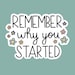Remember Why You Started Quote Sticker | Water Resistant Die-Cut Sticker | Teacher, Special Ed, Paraprofessional Inspirational Sticker 